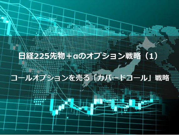 第５回　日経225先物＋αのオプション戦略（１） コールオプションを売る「カバードコール」戦略