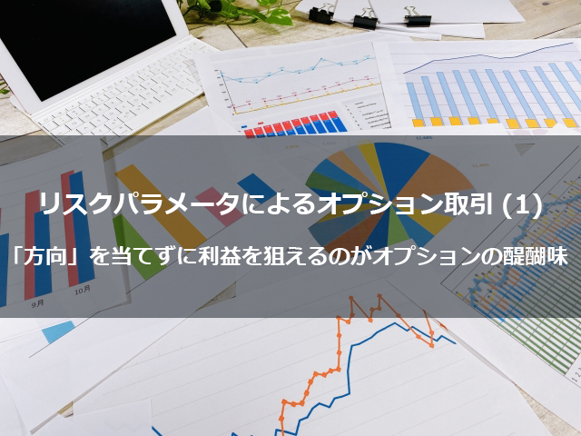 第11回　リスクパラメータによるオプション取引（１） 「方向」を当てずに利益を狙えるのがオプションの醍醐味