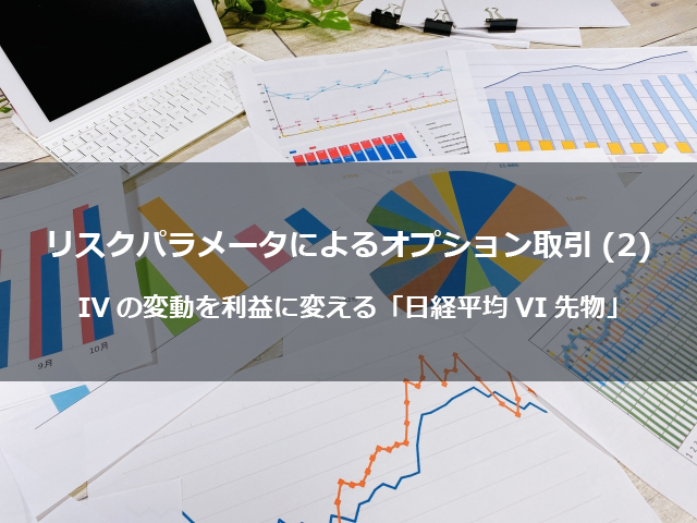 第12回　リスクパラメータによるオプション取引（２） IVの変動を利益に変える「日経平均VI先物」