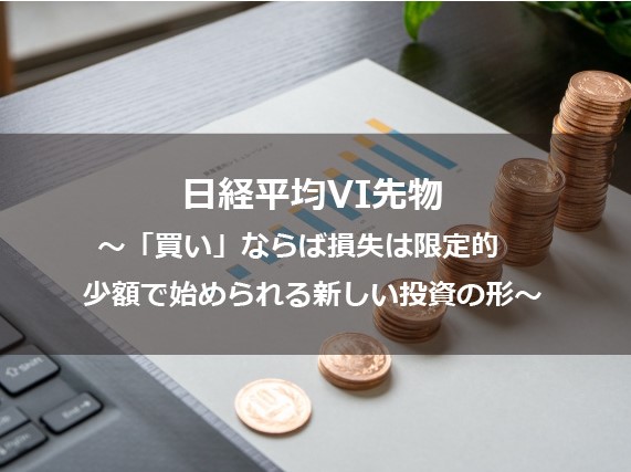 第4回　日経平均VI先物　～「買い」ならば損失は限定的、少額で始められる新しい投資の形～